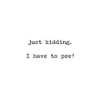 Just Kidding I Have to Pee Greeting Card