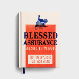 Blessed Assurance, Jesus Is Mine: Old-Time Devotions for Fresh Starts