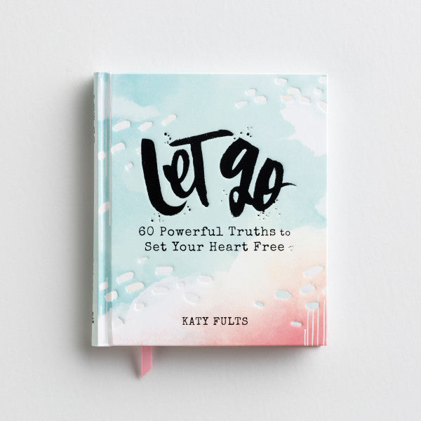 Let Go: 60 Powerful Truths to Set Your Heart Free
